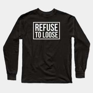 refuse to loose Long Sleeve T-Shirt